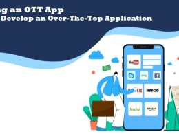 Crafting an OTT App: Steps to Develop an Over-The-Top Application